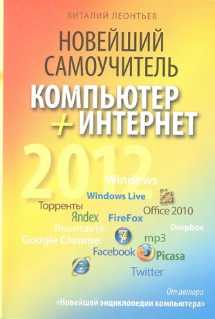 Леонтьев В. Новейший самоучитель Компьютер Интернет 2012