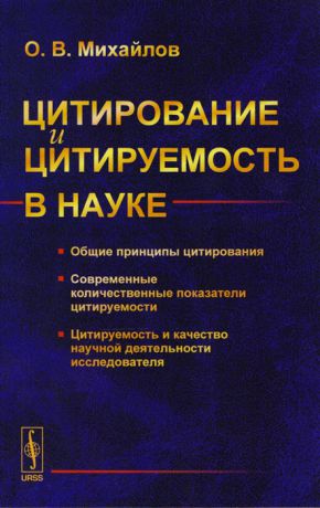 Михайлов О. Цитирование и цитируемость в науке Общие принципы цитирования Современные количественные показатели цитируемости Цитируемость и качесво научной деятельности исследователя