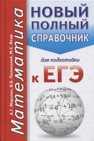 Мерзляк А., Полонский В., Якир М. ЕГЭ Математика Новый полный справочник для подготовки к ЕГЭ
