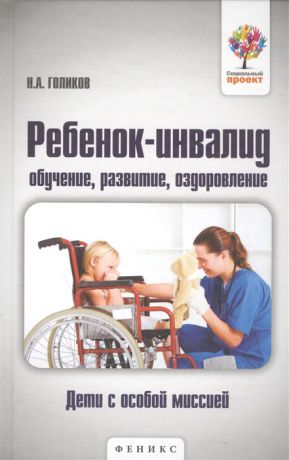 Голиков Н. Ребенок-инвалид обучение развитие оздоровление Дети с особой миссией