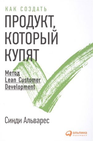 Альварес С. Как создать продукт который купят Метод Lean Customer Development