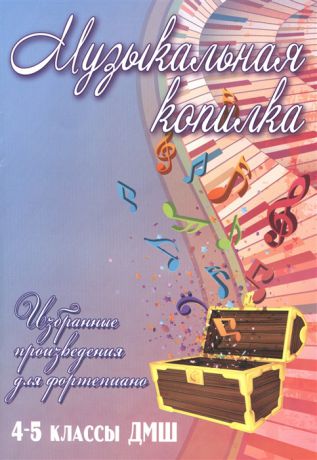 Барсукова С. (сост.) Музыкальная копилка Избранные произведения для фортепиано 4-5 классы ДМШ