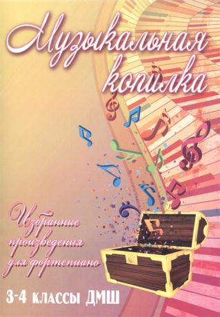 Барсукова С. (сост.) Музыкальная копилка Избранные произведения для фортепиано 3-4 классы ДМШ