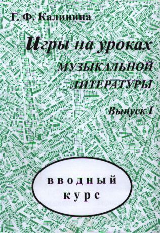 Калинина Г.Ф. Игры на уроках музыкальной литературы Выпуск I Вводный курс