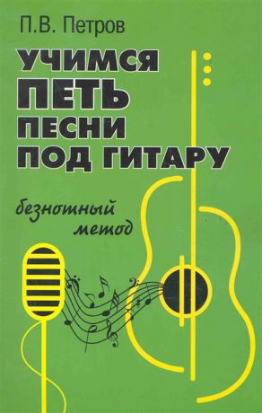 Петров П. Учимся петь песни под гитару Безнотный метод