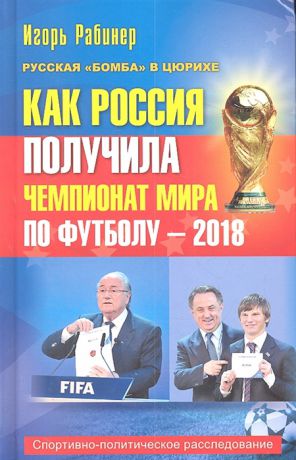 Рабинер И. Как Россия получила чемпионат мира по футболу - 2018 Спортивно-политическое расследование