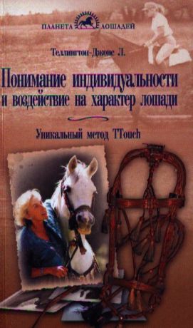 Теллингтон-Джонс Л., Тэйлор С. Понимание индивидуальности и воздействие на характер лошади Уникальный метод Ttouch