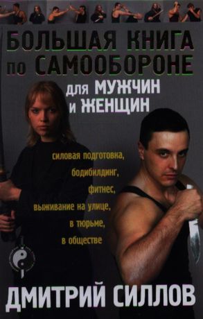 Силлов Д. Большая книга по самообороне для мужчин и женщин силовая подготовка бодибилдинг фитнес выживание на улице в тюрьме в обществе