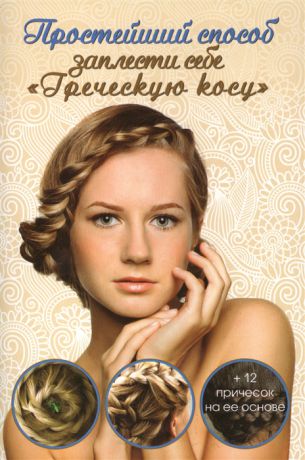 Романова О. Простейший способ заплести себе Греческую косу Лучшие прическу на ее основе