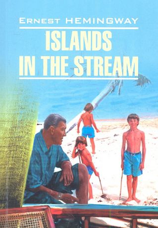 Хемингуэй Э. Islands in the Stream Острова в океане Книга для чтения на английском языке