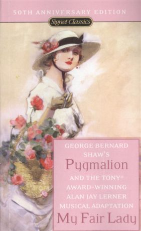 Shaw B., Lerner A., Loewe F. Pygmalion A Romance in Five Acts and My Fair Lady Based on Show s Pygmalion