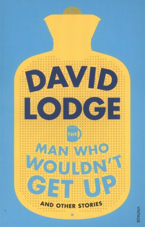 Lodge D. The Man Who Wouldn t Get Up and Other Stories
