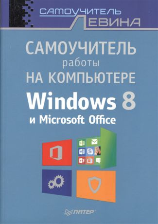 Левин А. Самоучитель работы на компьютере Windows 8 и Microsoft Office