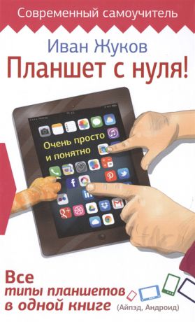 Жуков И. Планшет с нуля Все типы планшетов в одной книге