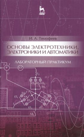 Тимофеев И. Основы электротехники электроники и автоматики Лабораторный практикум