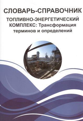 Красовский В., Таран В., Иноземцев К. (авт.-сост.) Словарь-справочник Топливно-энергетический комплекс Трансформация терминов и определений