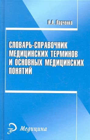 Ларченко Н. Словарь-справочник медицинских терминов и основных медицинских понятий