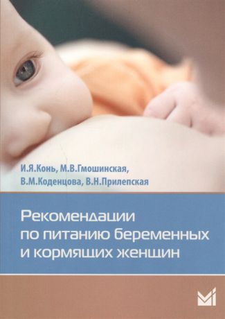 Конь И., Гмошинская М., Коденцова В., Прилепская В. Рекомендации по питанию беременных и кормящих женщин