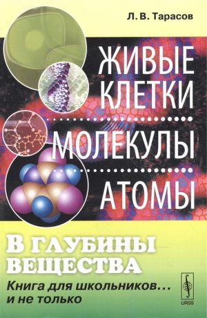Тарасов Л. В глубины вещества Живые клетки молекулы атомы Книга для школьников и не только