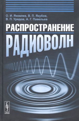 Яковлев О., Якубов В., Урядов В., Павельев А. Распространение радиоволн Учебное пособие