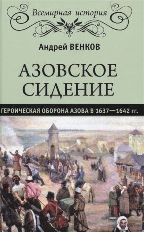 Венков А. Азовское сидение Героическая оборона Азова в 1637-1642 гг