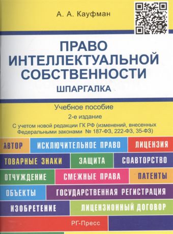 Кауфман А. Право интеллектуальной собственности Шпаргалка Учебное пособие Издание второе переработанное и дополненное С учетом новой редакции ГК РФ изменений внесенных Федеральными законами 187-ФЗ 222-ФЗ 35-ФЗ