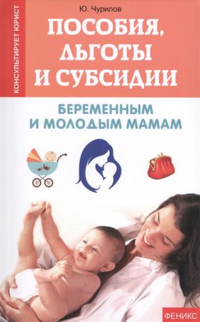 Чурилов Ю. Пособия льготы и субсидии беременным и молодым мамам