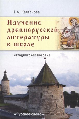 Калганова Т. Изучение древнерусской литературы в школе Методическое пособие