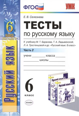 Селезнева Е. Тесты по русскому языку 6 класс Часть 2 К учебнику М Т Баранова Т А Ладыженской Л А Тростенцовой и др Русский язык 6 класс Часть 2 М Просвещение