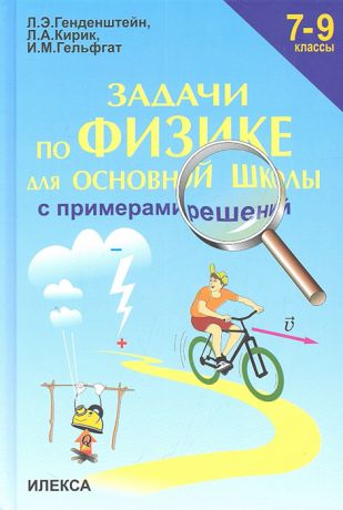 Генденштейн Л., Кирик Л., Гельфгат И. Задачи по физике для основной школы с примерами решений 7-9 классы