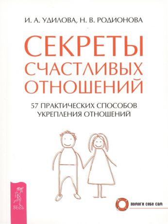 Удилова И., Родионова Н. Секреты счастливых отношений 57 практических способов укрепления отношений