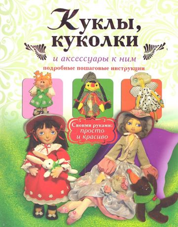 Афоничева Е. Куклы куколки и аксессуары к ним Подробные пошаговые инструкции