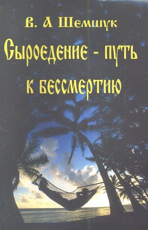 Шемшук В. Сыроедение - путь к бессмертию