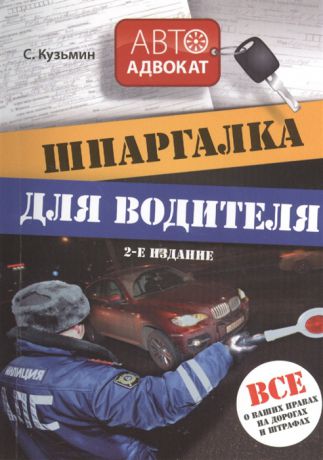 Кузьмин С. Шпаргалка для водителя Все о ваших правах на дорогах и штрафах 2-е издание