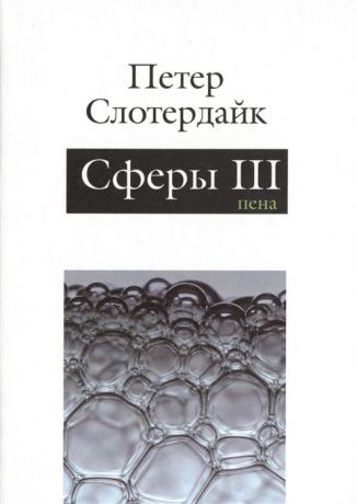 Слотердайк П. Сферы Плюральная сферология Том III Пена