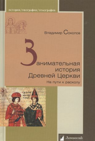 Соколов В. Занимательная история Древней Церкви На пути к расколу