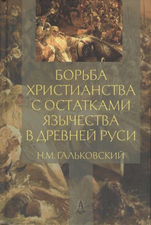 Гальковский Н. Борьба христианства с остатками язычества в Древней Руси