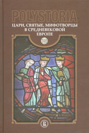 Бойцов М., Виноградов А., и др. Polistoria Цари святые мифотворцы в средневековой Европе
