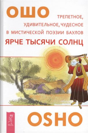 Ошо Ярче тысячи солнц Трепетное удивительное чудесное в мистической поэзии баулов