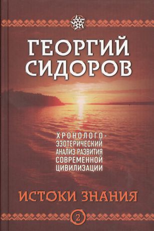 Сидоров Г. Хронолого-эзотерический анализ развития современной цивилизации Истоки знания Книга 2