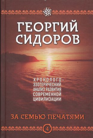 Сидоров Г. Хронолого-эзотерический анализ развития современной цивилизации За семью печатями Книга 4