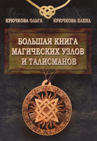 Крючкова О., Крючкова Е. Большая книга магических узлов и талисманов