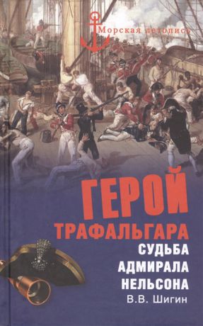 Шигин В. Герой Трафальгара Судьба адмирала Нельсона