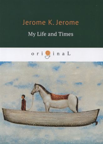 Jerome K. My Life and Times