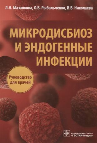 Мазанкова Л. Микродисбиоз и эндогенные инфекции руководство для врачей