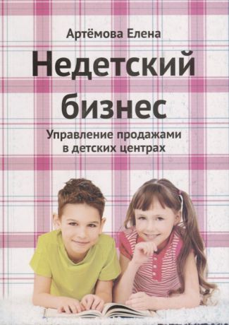 Артемова Е. Недетский бизнес Управление продажами в детских центрах