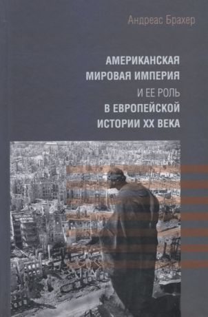 Брахер А. Американская мировая империя и ее роль в европейской истории XX века