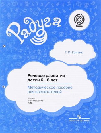 Гризик Т. Речевое развитие детей 6-8 лет Методическое пособие для воспитателей