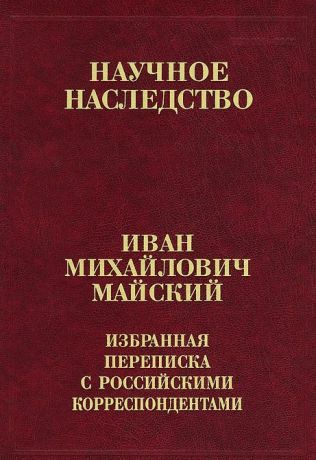 Майский И. Иван Михайлович Майский Избранная переписка с российскими корреспондентами Том 31 В двух книгах Книга 1 1900-1934