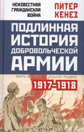 Кенез П. Подлинная история Добровольческой армии 1917-1918